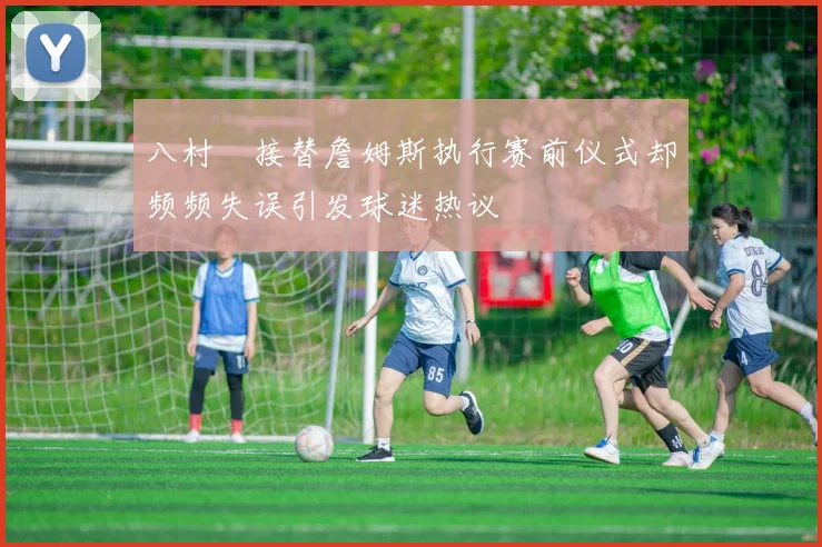 八村塁接替詹姆斯执行赛前仪式却频频失误引发球迷热议